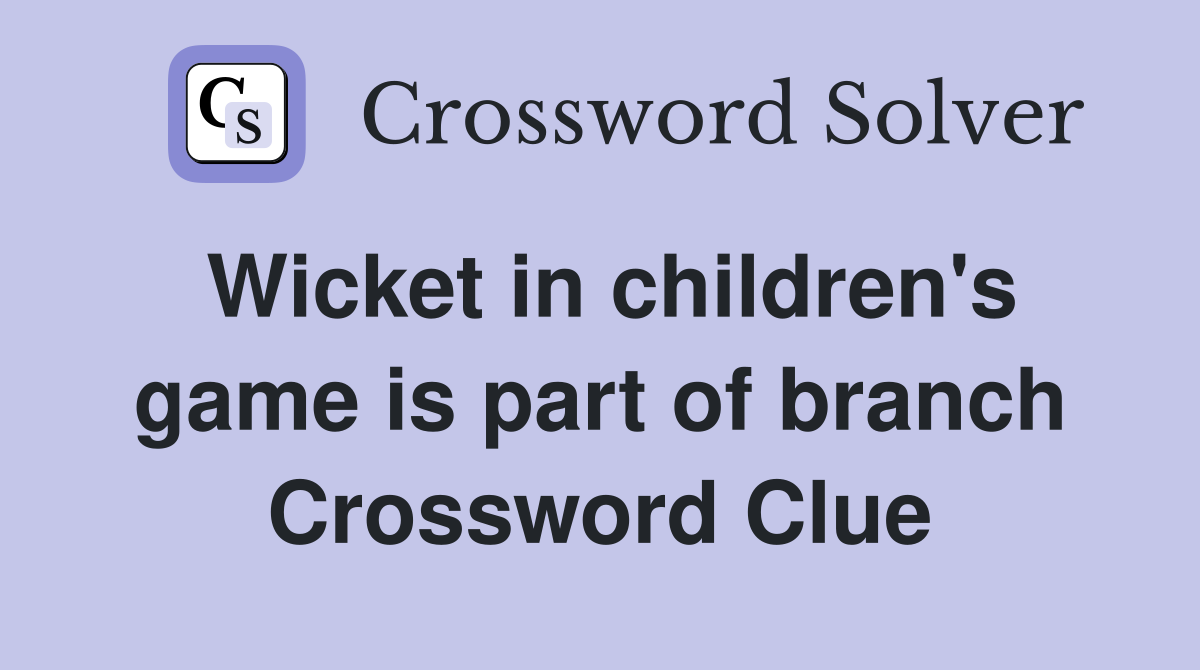 Wicket in children's game is part of branch Crossword Clue Answers